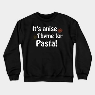 Its anise thyme for pasta Crewneck Sweatshirt